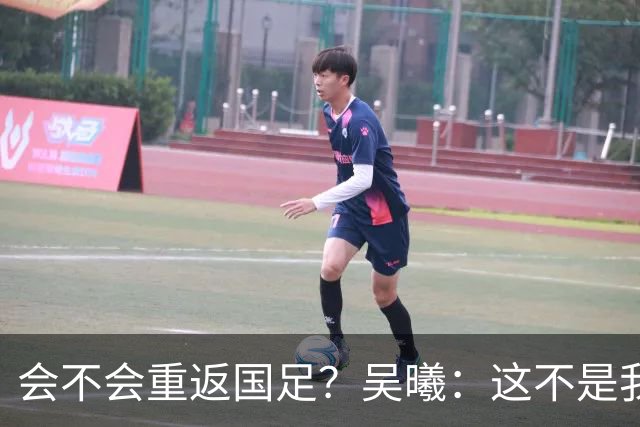 会不会重返国足？吴曦：这不是我现在需要考虑的问题
